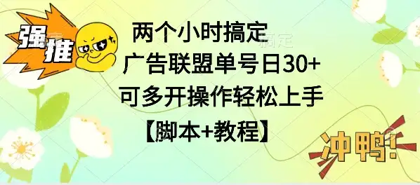 广告联盟掘金，每天2小时稳定收益单号30+可多开，轻松上手，全套详细【脚本+教程】-优优云创