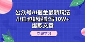 （10878期）公众号AI掘金最新玩法，小白也能轻松写10W+爆款文章-优优云创