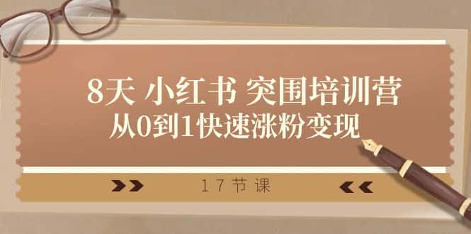 28天小红书突围培训营,从0到1快速涨粉变现(17节课)-优优云创网