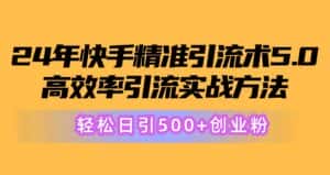 （10894期）24年快手精准引流术5.0，高效率引流实战方法，轻松日引500+创业粉-优优云创