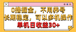 （10895期）0撸掘金，不用养号，长期稳定，可以多机操作，单机日收益30+-优优云创