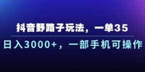 （10909期）抖音野路子玩法，一单35.日入3000+，一部手机可操作-副业吧