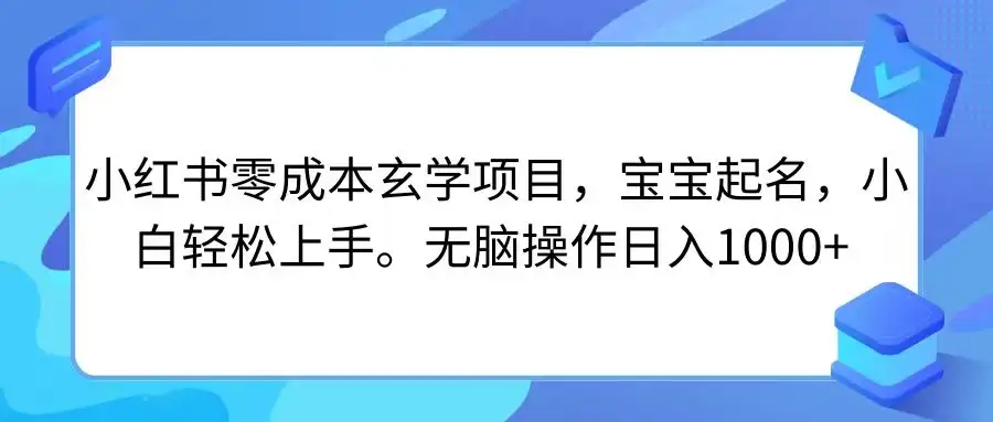 小红书零成本玄学项目，宝宝起名，小白轻松上手，无脑操作日入1000+-副业吧
