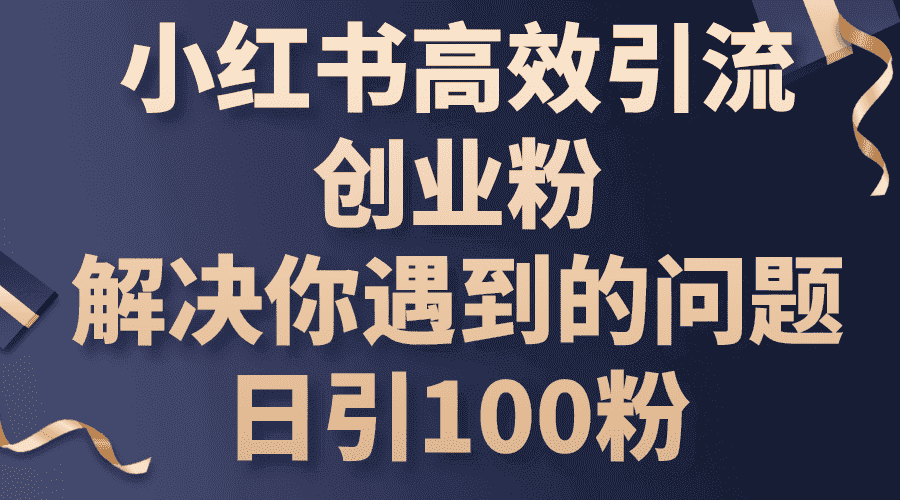 (10929期)小红书高效引流创业粉,解决你遇到的问题,日引100粉-副业吧