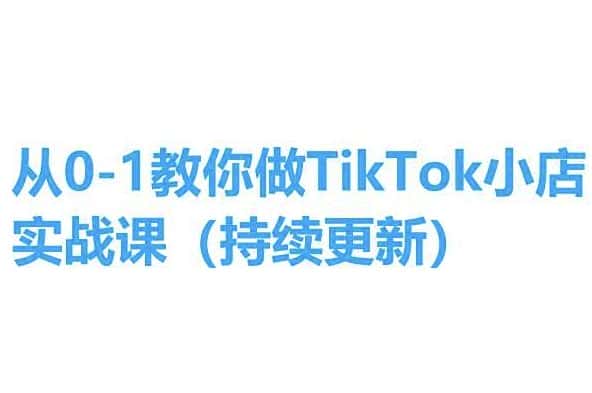 从0-1教你做TikTok小店实操课(持续更新)，手把手教你，简单易学-优优云创
