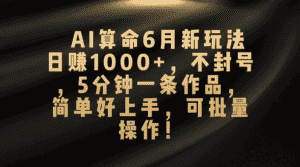 （10993期）AI算命6月新玩法，日赚1000+，不封号，5分钟一条作品，简单好上手，可…-优优云创