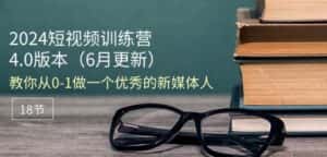 2024短视频训练营-6月4.0版本：教你从0-1做一个优秀的新媒体人(18节)-优优云创