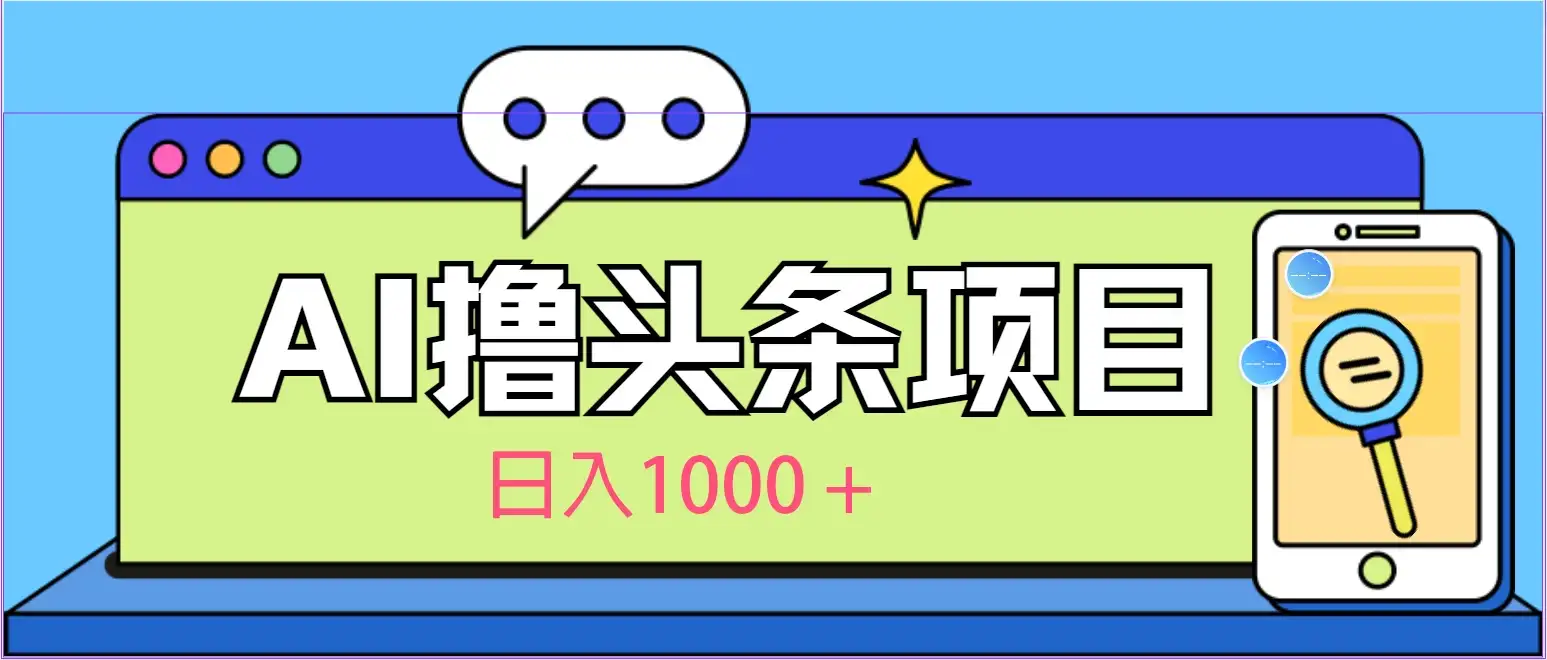 今日头条，AI一键生成文章100%过原创，当天起号第二天见收益，轻松日入1000+-副业吧