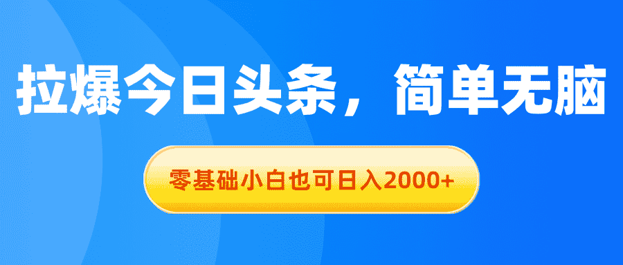 （11077期）拉爆今日头条，简单无脑，零基础小白也可日入2000+-副业吧