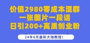 价值2980零成本混群一张图片一段话日引200+高质创业粉，24年6月最新大咖教程-优优云创