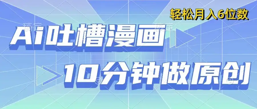 用AI做中式吐槽漫画，10分钟一个原创作品，轻松实现月入6位数-副业吧