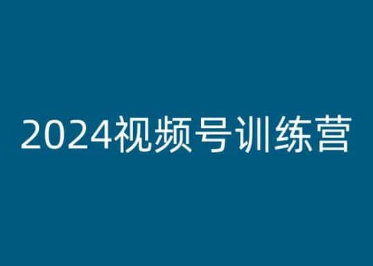2024视频号训练营，视频号变现教程-优优云创