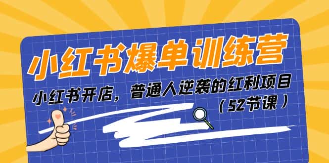 小红书爆单训练营，小红书开店，普通人逆袭的红利项目（52节课）-优优云创