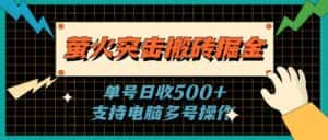 （11170期）萤火突击搬砖掘金，单日500+，支持电脑批量操作-优优云创