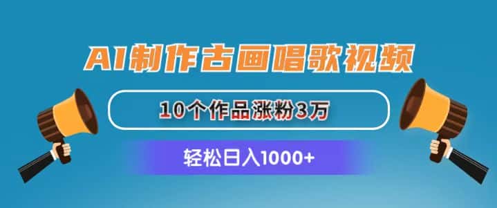 （11172期）AI制作古画唱歌视频，10个作品涨粉3万，日入1000+-优优云创