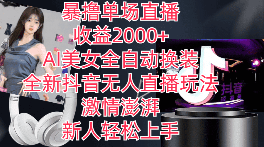 （11199期）全新抖音玩法，无人直播，AI美女全自动换装，激情澎湃，新人轻松上手，…-优优云创