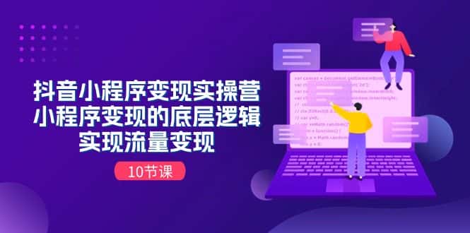（11256期）抖音小程序变现实操营，小程序变现的底层逻辑，实现流量变现（10节课）-优优云创