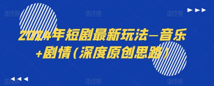 2024年短剧最新玩法—音乐+剧情(深度原创思路)-副业吧