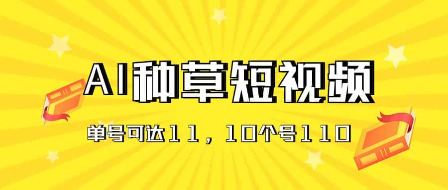（11324期）AI种草单账号日收益11元（抖音，快手，视频号），10个就是110元-副业吧