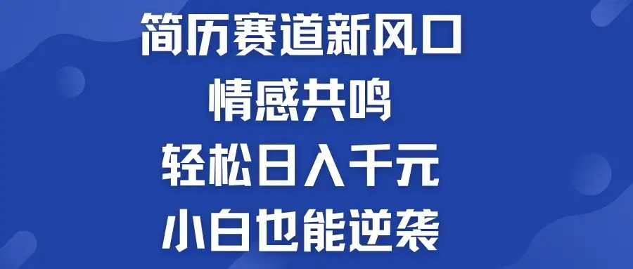 揭秘！简历模板赛道的新风口，情感共鸣，轻松日入千元，小白也能逆袭！-副业吧