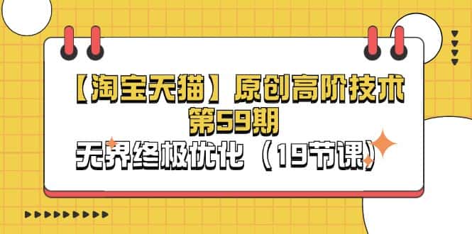 （11390期）【淘宝&天猫】原创高阶技术第59期，无界终极优化（19节课）-优优云创