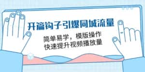 （11393期）开篇 钩子引爆同城流量，简单易学，模版操作，快速提升视频播放量-18节课-优优云创