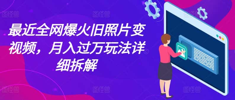 最近全网爆火旧照片变视频,月入过万玩法详细拆解-优优云创
