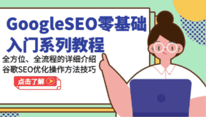 GoogleSEO零基础入门系列教程-全方位、全流程的详细介绍谷歌SEO优化操作方法技巧-优优云创