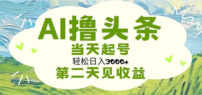 （11426期）AI撸头条，轻松日入3000+无脑操作，当天起号，第二天见收益-优优云创
