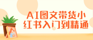 AI图文带货小红书入门到精通-副业吧