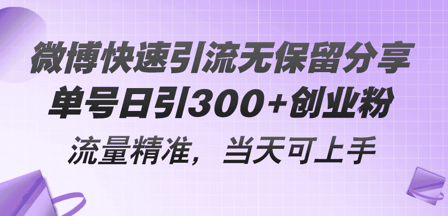 （11438期）微博快速引流无保留分享，单号日引300+创业粉，流量精准，当天可上手-优优云创