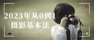 2023年从0到1摄影基本法-副业吧