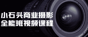 小石头商业摄影全能班视频课程-副业吧