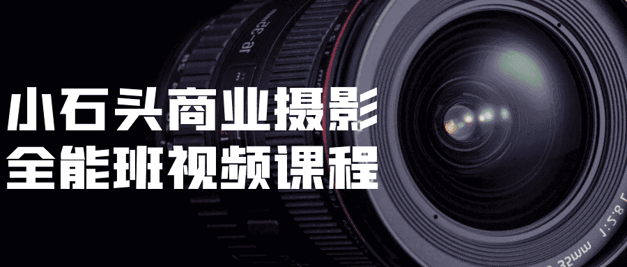 小石头商业摄影全能班视频课程-副业吧