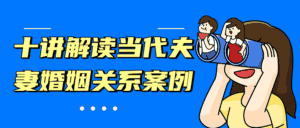 十讲解读当代夫妻婚姻关系案例-副业吧