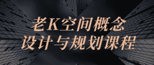 老K空间概念设计与规划课程-副业吧