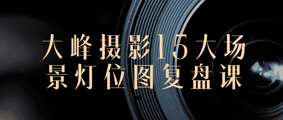 大峰摄影15大场景灯位图复盘课-优优云创
