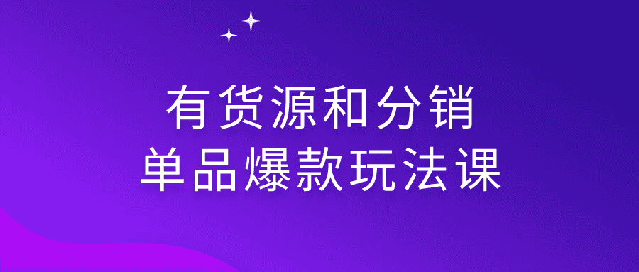 有货源和分销单品爆款玩法课-副业吧
