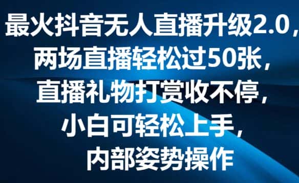 最火抖音无人直播升级2.0，弹幕游戏互动，两场直播轻松过50张，直播礼物打赏收不停-优优云创