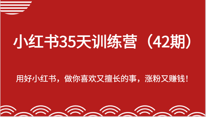 小红书35天训练营（42期）-用好小红书，做你喜欢又擅长的事，涨粉又赚钱！-优优云创