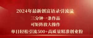 2024年最新创富语录引流法,三分钟一条作品,可矩阵放大操作,单日轻松引流500+高质量创业粉-优优云创网