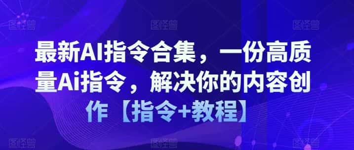 最新AI指令合集，一份高质量Ai指令，解决你的内容创作【指令+教程】-优优云创