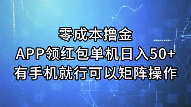 （11545期）零成本撸金，APP领红包，单机日入50+，有手机就行，可以矩阵操作-优优云创