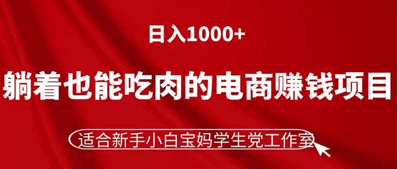 （11571期）躺着也能吃肉的电商赚钱项目，日入1000+，适合新手小白宝妈学生党工作室-副业吧