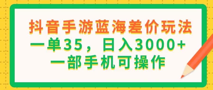 (11609期)抖音手游蓝海差价玩法,一单35,日入3000+,一部手机可操作-优优云创