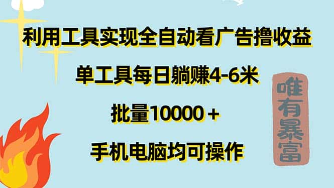 （11630期）利用工具实现全自动看广告撸收益，单工具每日躺赚4-6米 ，批量10000＋…-优优云创
