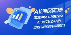 AI创收实操—图文带货+小说推文，AI创收从0开始，自媒体创收必学项目-优优云创