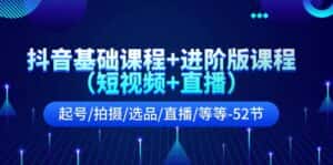 （11686期）抖音基础课程+进阶版课程（短视频+直播）起号/拍摄/选品/直播/等等-52节-优优云创