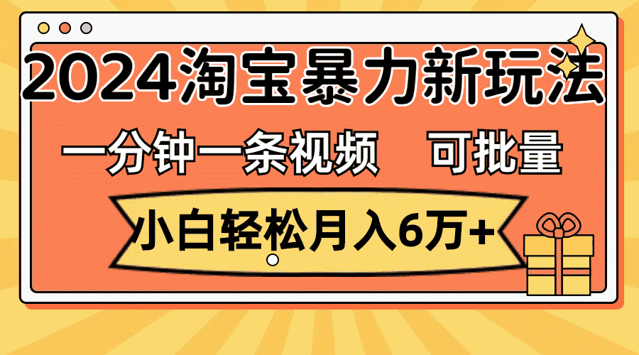 （11700期）一分钟一条视频，小白轻松月入6万+，2024淘宝暴力新玩法，可批量放大收益-优优云创