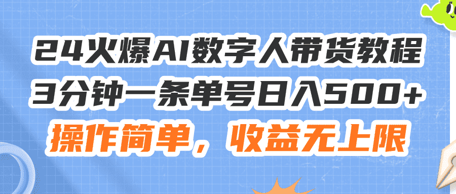 （11737期）24火爆AI数字人带货教程，3分钟一条单号日入500+，操作简单，收益无上限-优优云创